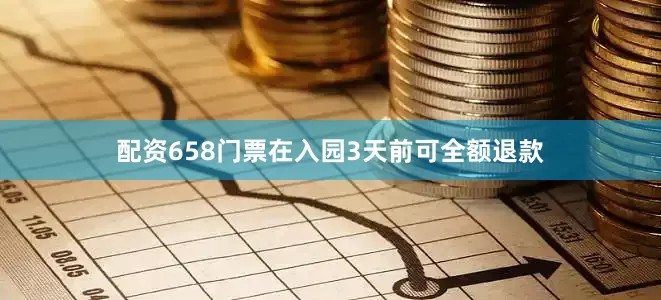 配资658门票在入园3天前可全额退款
