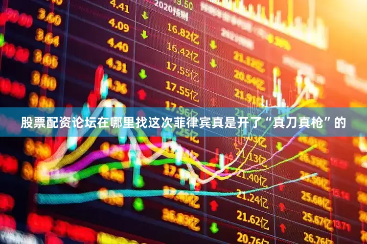 股票配资论坛在哪里找这次菲律宾真是开了“真刀真枪”的