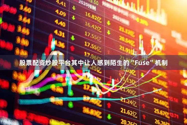 股票配资炒股平台其中让人感到陌生的“Fuse”机制